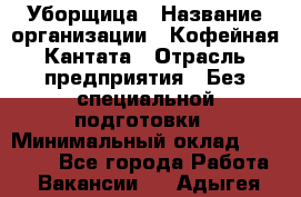 Уборщица › Название организации ­ Кофейная Кантата › Отрасль предприятия ­ Без специальной подготовки › Минимальный оклад ­ 50 000 - Все города Работа » Вакансии   . Адыгея респ.